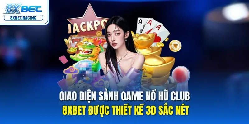 Giao diện sảnh game nổ hũ club 8xbet được thiết kế 3D sắc nét