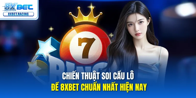 Chiến thuật soi cầu lô đề 8xbet chuẩn nhất hiện nay
