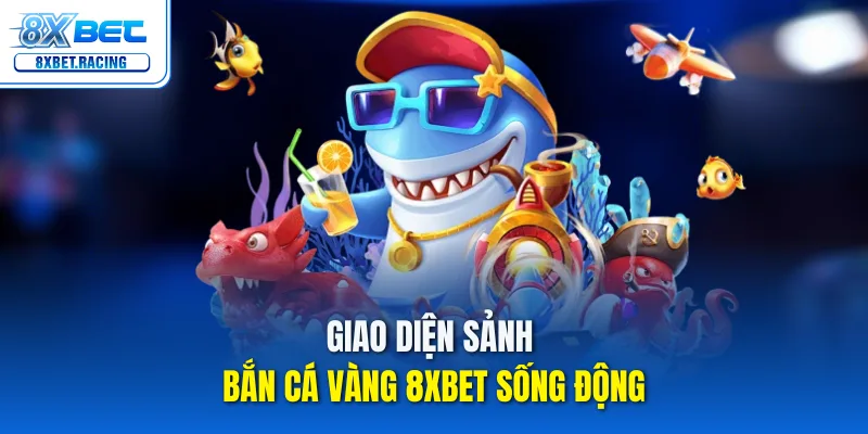 Giao diện sảnh bắn cá vàng 8xbet sống động