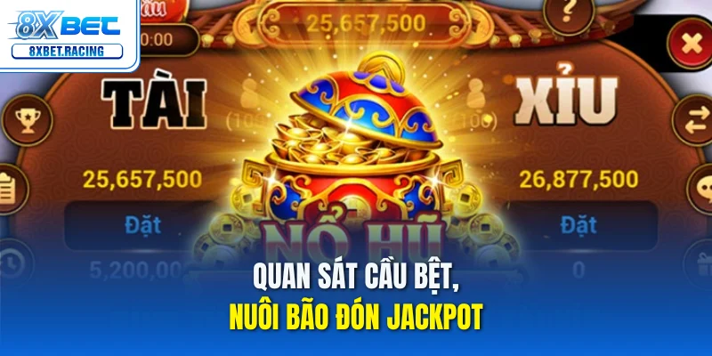 Quan sát cầu bệt, nuôi bão đón jackpot