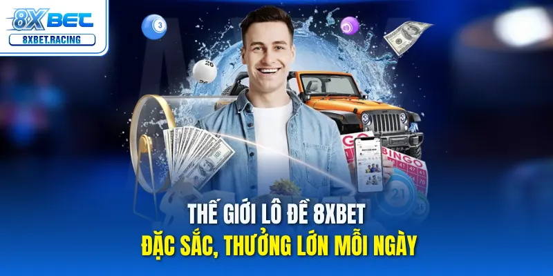 Thế giới lô đề 8xbet đặc sắc, thưởng lớn mỗi ngày