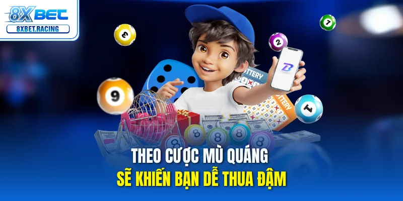 Theo cược mù quáng sẽ khiến bạn dễ thua đậm