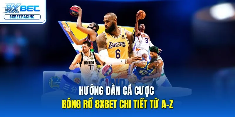 Tổng hợp kinh nghiệm cá cược bóng rổ 8xbet hiệu quả nhất