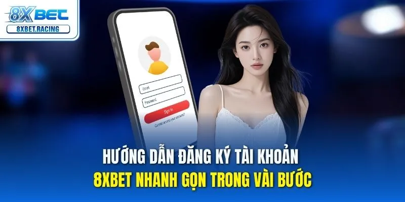 Hướng dẫn đăng ký tài khoản 8xbet nhanh gọn trong vài bước