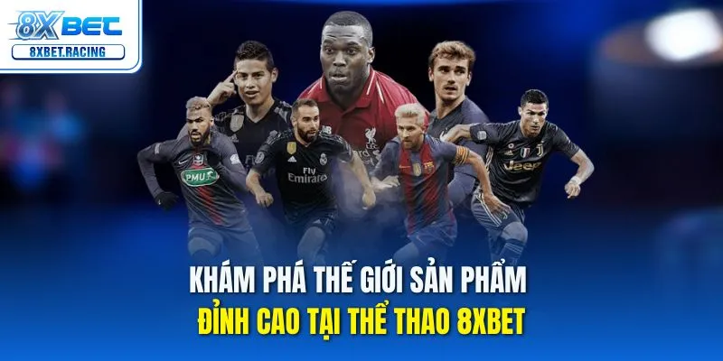 Khám phá thế giới sản phẩm đỉnh cao tại thể thao 8xbet