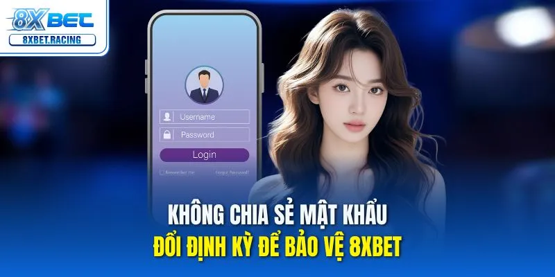 Không chia sẻ mật khẩu, đổi định kỳ để bảo vệ 8xbet