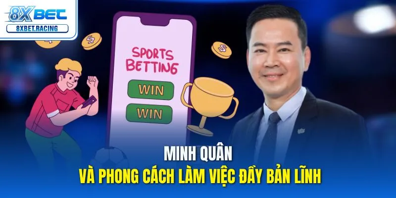 Minh Quân và phong cách làm việc đầy bản lĩnh