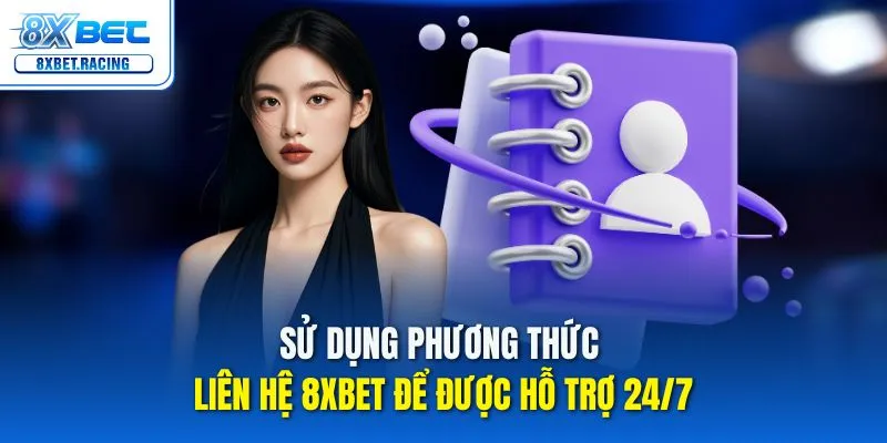 Sử dụng phương thức liên hệ 8xbet để được hỗ trợ 24/7