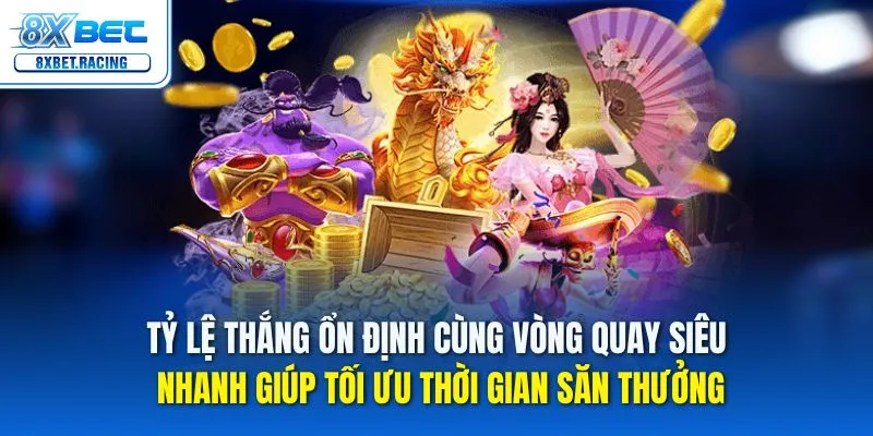 Tỷ lệ thắng ổn định cùng vòng quay siêu nhanh giúp tối ưu thời gian săn thưởng