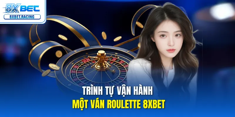 Trình tự vận hành một ván roulette 8xbet